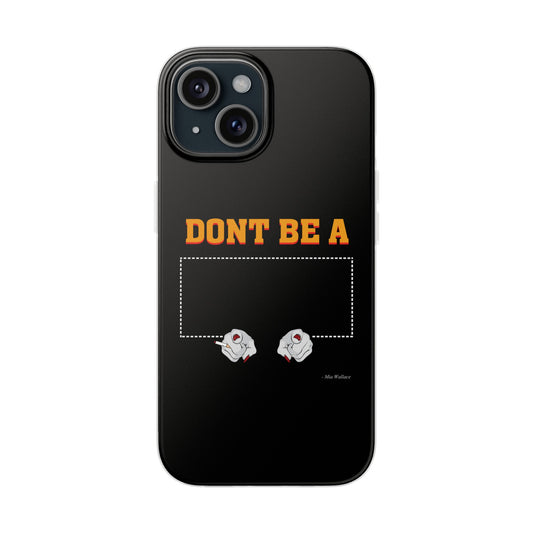 Dont Be A - Phone Case